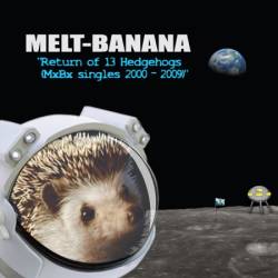 Melt Banana : Return of 13 Hedgehogs (MxBx Singles 2000 - 2009)